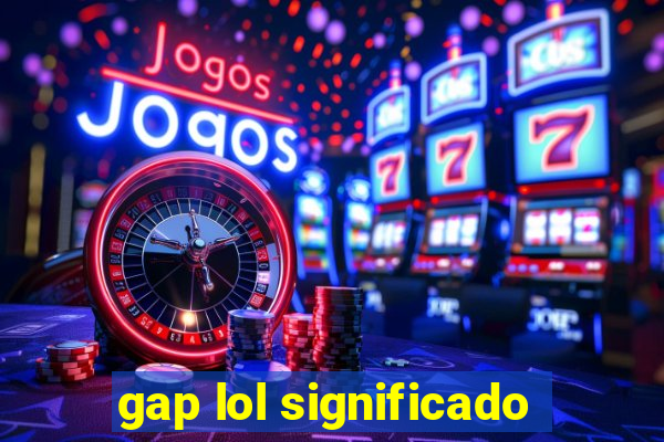 gap lol significado